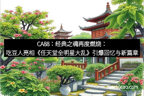CA88：经典之魂再度燃烧：吃豆人亮相《任天堂全明星大乱》引爆回忆与新篇章